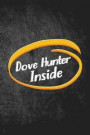 Dove Hunter Inside: Funny Hunting Journal For Upland Bird Hunters: Blank Lined Notebook For Hunt Season To Write Notes & Writing