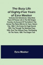 The Busy Life of Eighty-Five Years of Ezra Meeker; Ventures and adventures; sixty-three years of pioneer life in the old Oregon country; an account of the author's trip across the plains with an ox