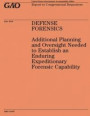 DEFENSE FORENSICS Additional Planning and Oversight Needed to Establish an Enduring Expeditionary Forensic Capability
