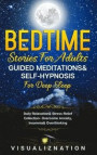 Bedtime Stories For Adults, Guided Meditations & Self-Hypnosis For Deep Sleep: Daily Relaxation & Stress-Relief Collection - Overcome Anxiety, Insomni