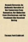 Hannah Corcoran; An Authentic Narrative of Her Conversion From Romanism, Her Abduction From Charlestown, and the Treatment She Received During