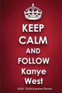 Keep Calm and Follow Kanye West 2018-2019 Supreme Planner: Kanye West On-the-Go Academic Weekly and Monthly Organize Schedule Calendar Planner for 18