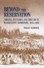 Beyond the Reservation: Indians, Settlers, and the Law in Washington Territory, 1853-1889