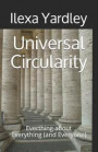 Universal Circularity: Everthing about Everything (and Everyone)
