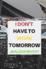 I Don't Have to Work Tomorrow, Jealous Much?: Retirement Party Guest Book a Funny Work Event Sign in Book for Parties with Attitude