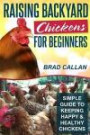 Raising Backyard Chickens For Beginners: Simple Guide To Keeping Happy & Healthy Chickens!