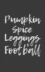 Pumpkin Spice Leggings And Football: Pumpkin Spice Leggings And Football Notebook - Great Cute Seasonal Autumn Fall Doodle Diary Book Gift For Yall Wh