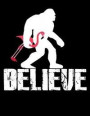 Believe: Journal For Recording Notes, Thoughts, Wishes Or To Use As A Notebook For Sasquatch Fans And For Bigfoot And Flamingo