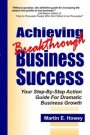 Achieving Breakthrough Business Success: Your Step-By-Step Action Guide For Dramatic Business Growth