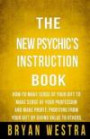 The New Psychic's Instruction Book: How-To Make Sense Of Your Gift To Make Sense Of Your Profession And Make Profit; Profiting From Your Gift By Giving Value To Others