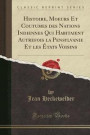 Histoire, Moeurs Et Coutumes Des Nations Indiennes Qui Habitaient Autrefois La Pensylvanie Et Les Etats Voisins (Classic Reprint)