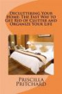 Decluttering Your Home: The Fast Way to Get Rid of Clutter and Organize Your Life: Declutter and simplify