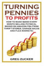 Turning Pennies To Profits: How to Make $2000 Every Month Selling Physical Books on Amazon FBA from Thrift Stores, Garage Sales and Flea Markets!