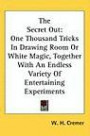 The Secret Out: One Thousand Tricks In Drawing Room Or White Magic, Together With An Endless Variety Of Entertaining Experiments
