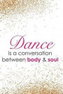 Dance Is a Conversation Between Body and Soul: Blank Lined Notebook Journal Diary Composition Notepad 120 Pages 6x9 Paperback ( Ballet Gift ) Gold Gli