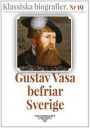 Gustav Vasa befriar Sverige ? Återutgivning av text från 1910. Klassiska biografier 19