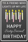 To a friend who lights up my life Happy Sixty Second Birthday: Happy 62nd Birthday Candles Journal / Notebook / Diary / USA Gift (6 x 9 - 110 Blank Li