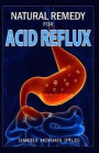 Natural Remedy for Acid Reflux: Your Best Solution to Prevention, Treatment, Cures, and Relief