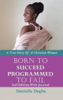 Born to Succeed, Programmed to Fail: A True Story of A Christian Woman