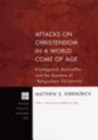 Attacks on Christendom in a World Come of Age: Kierkegaard, Bonhoeffer, and the Question of ""Religionless Christianity (Princeton Theological Monograph)