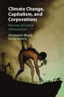 Climate Change, Capitalism, and Corporations: Processes of Creative Self-Destruction (Business, Value Creation, and Society)