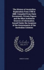 The History of Australian Exploration from 1788 to 1888. Compiled from State Documents, Private Papers and the Most Authentic Sources of Information. Issued Under the Auspices of the Governments of