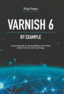 Varnish 6 by example: A practical guide to web acceleration and content delivery with Varnish 6 technology