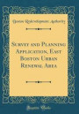 Survey and Planning Application, East Boston Urban Renewal Area (Classic Reprint)