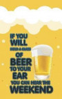 If You Will Hold a Glass of Beer to Your Ear You Can Hear the Weekend: Beer Tasting Journal for Home Brew and Great Gift for Beer Lovers