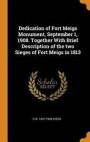 Dedication of Fort Meigs Monument, September 1, 1908. Together with Brief Description of the Two Sieges of Fort Meigs in 1813