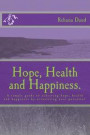 Hope, Health and Happiness.: A simple guide to achieving hope, health and happiness by actualizing your potential