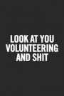 Look at You Volunteering and Shit: 6x9 Lined Notebook, funny and original appreciation gag gifts for volunteers, cool, humorous and awesome journal to