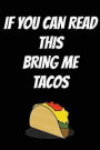 If You Can Read This Bring Me Tacos: Notebook Journal with Funny Taco Picture. Perfect for School, Writing Poetry, Use as a Diary, Gratitude Writing