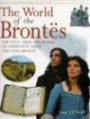 The World of the Brontes : The Lives, Times, and Works of Charlotte, Emily and Anne Bronte