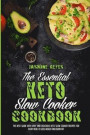 The Essential Keto Slow Cooker Cookbook: The Best Guide With Easy and Delicious Keto Slow cooker Recipes for Every Meal to Lose Weight and Burn Fat