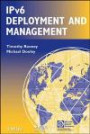 IPv6 Deployment and Management (IEEE Press Series on Networks and Services Management)