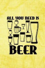 All You Need Is Beer: Blank Lined Notebook Journal Diary Composition Notepad 120 Pages 6x9 Paperback ( Beer ) (Yellow)