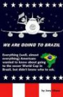 We Are Going to Brazil: Everything (well, almost everything) Americans wanted to know about going to the soccer World Cup in Brazil, but didn't know who to ask