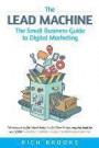 The Lead Machine: The Small Business Guide to Digital Marketing: Everything Entrepreneurs Need to Know About SEO, Social Media, Email Marketing, and Generating Leads Online