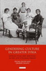 Gendering Culture in Greater Syria: Intellectuals and Ideology in the Late Ottoman Period (Library of Middle East History)