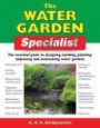 The Water Garden Specialist: The Essential Guide to Designing, Building, Planting, Improving and Maintaining Water Gardens (Specialist Series)