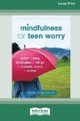 Mindfulness for Teen Worry: Quick and Easy Strategies to Let Go of Anxiety, Worry, and Stress [Standard Large Print 16 Pt Edition]