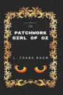 The Patchwork Girl Of Oz: By L. Frank Baum - Illustrated