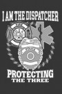 I Am The Dispatcher Protecting The Three: Notebook For Dispatchers. Blank Lined Journal For Writing