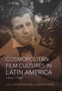 Cosmopolitan Film Cultures in Latin America, 1896-1960 (New Directions in National Cinemas)