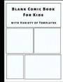 Blank Comic Book For Kids (With Variety Of Templates): Draw Your Own Comics - Express Your Kids or Teens Talent and Creativity with This Lots of Pages