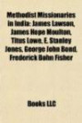 Methodist Missionaries in India: James Lawson, James Hope Moulton, Titus Lowe, E. Stanley Jones, George John Bond, Frederick Bohn Fisher