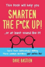 Smarten the F*ck Up!: Fix the Embarrassing Mistakes You've Been (Unknowingly) Making Your Entire Life