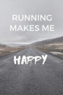 Running Makes Me Happy: Gift Idea for Jogger, Runner & Marathoner, Running Gifts, Running Journal, Running Notebook (6 x 9 Lined Notebook, 120