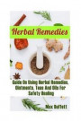 Herbal Remedies: Guide On Using Herbal Remedies, Ointments, Teas And Oils For Safety Healing: (DIY Herbal Medicine, Herbal Remedies Med